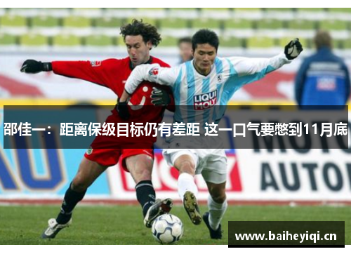 邵佳一：距离保级目标仍有差距 这一口气要憋到11月底