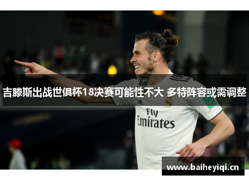 吉滕斯出战世俱杯18决赛可能性不大 多特阵容或需调整